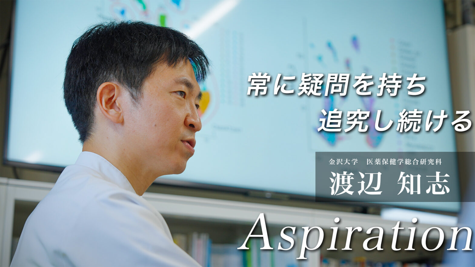 Aspiration#12　渡辺 知志 「常に疑問を持ち、追究し続ける」